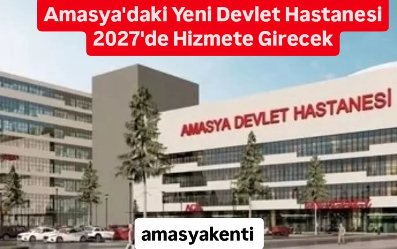 Amasya Merkez Devlet Hastanesi'nin 2027'de Hizmete Girmesi Bekleniyor
